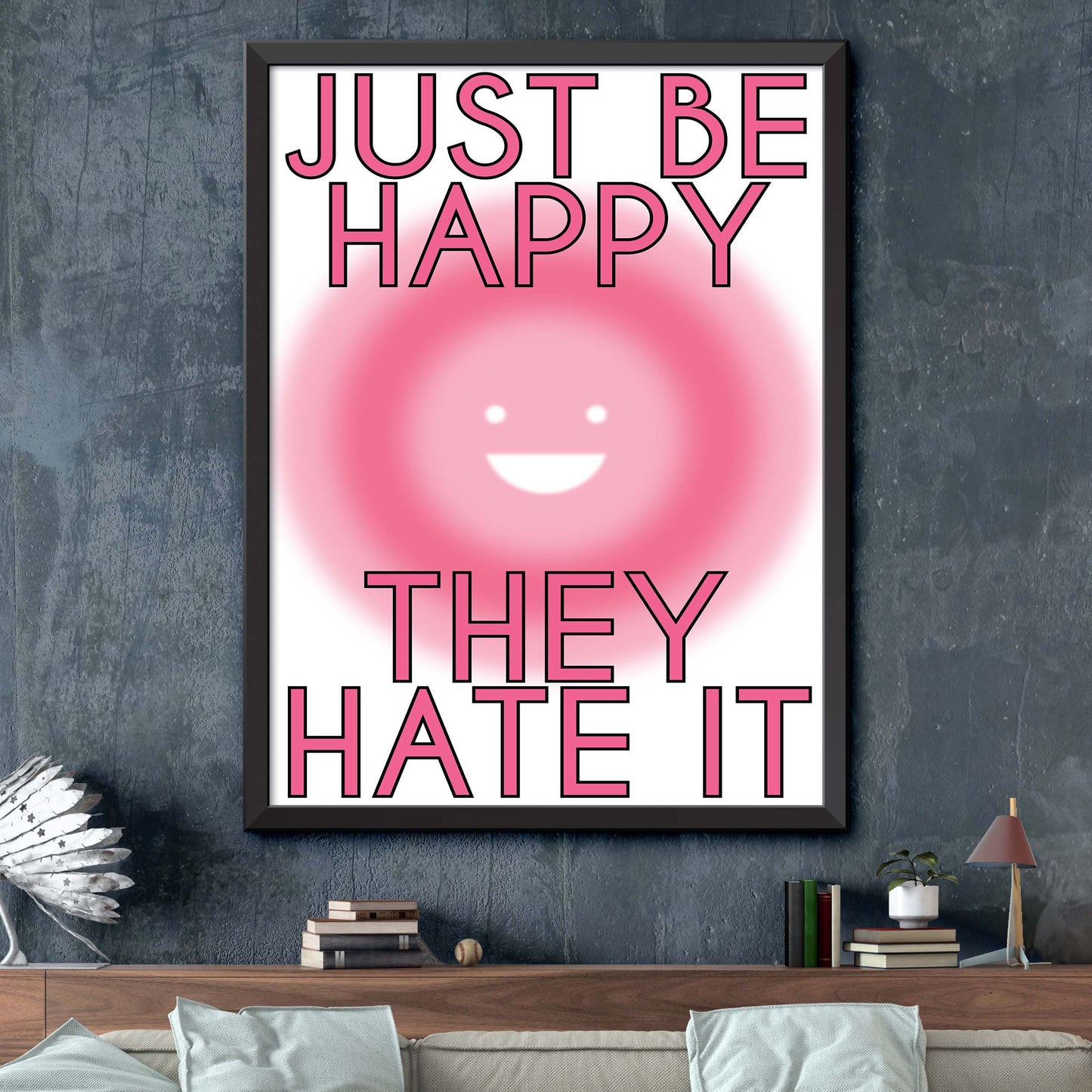 Just Be Happy They Hate It Print