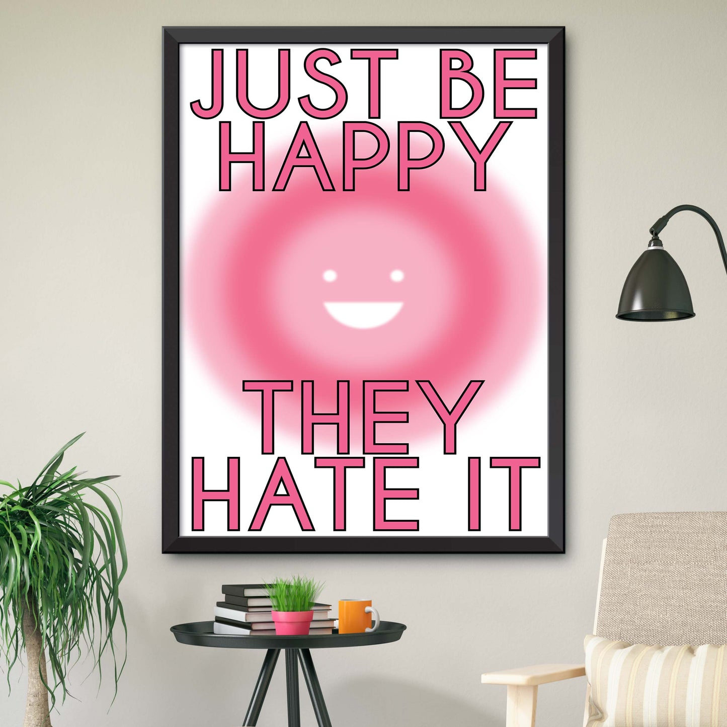 Just Be Happy They Hate It Print