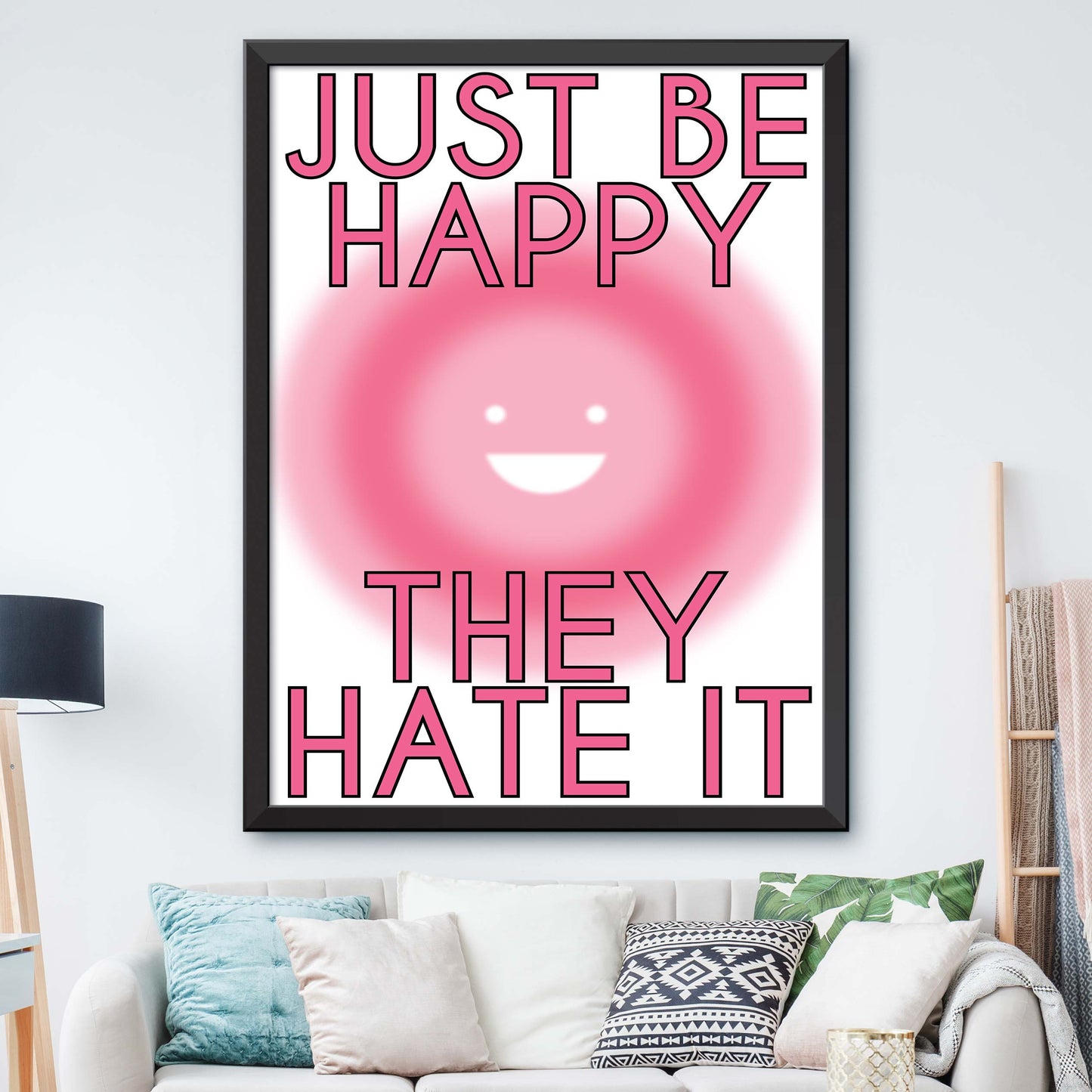 Just Be Happy They Hate It Print