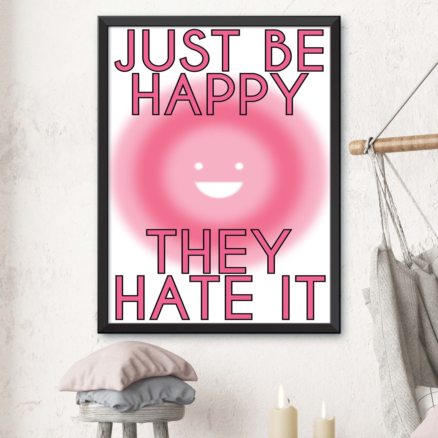 Just Be Happy They Hate It Print