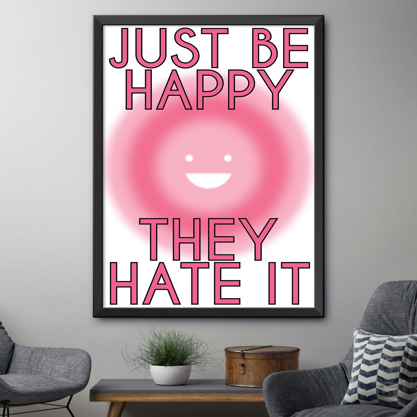 Just Be Happy They Hate It Print