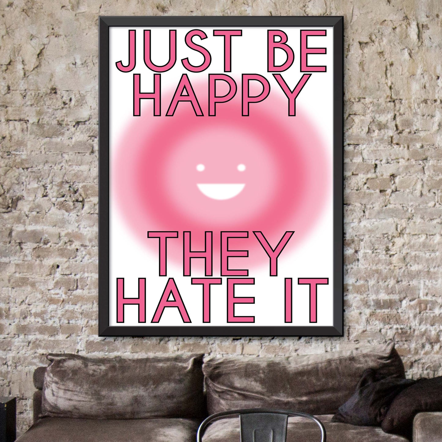 Just Be Happy They Hate It Print