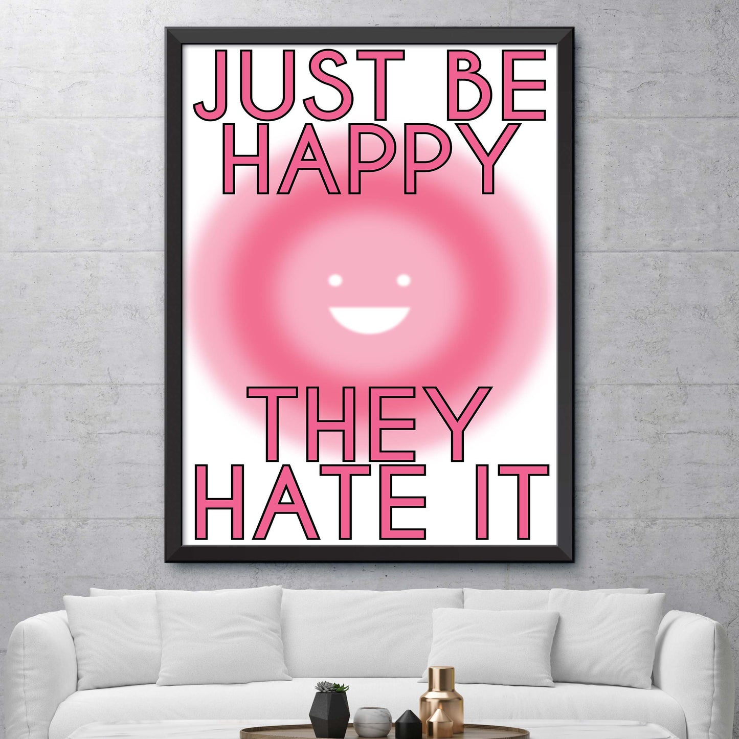 Just Be Happy They Hate It Print